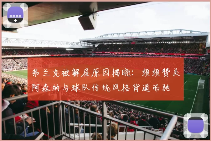 弗兰克被解雇原因揭晓：频频赞美阿森纳与球队传统风格背道而驰