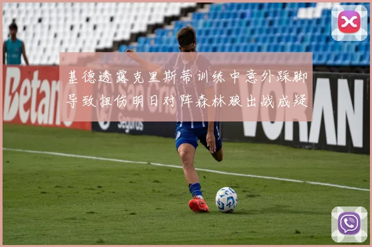 基德透露克里斯蒂训练中意外踩脚导致扭伤明日对阵森林狼出战成疑