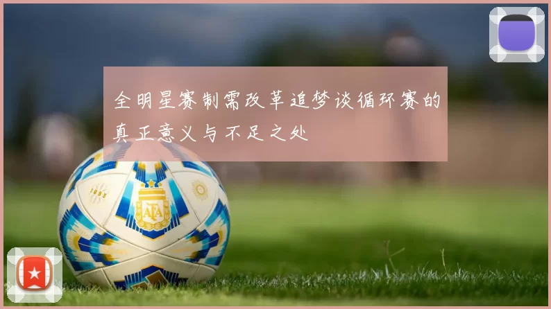 全明星赛制需改革追梦谈循环赛的真正意义与不足之处